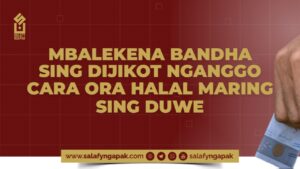 Mbalekena Bandha Sing Dijikot Nganggo Cara Sing Ora Halal Maring Sing Duwe (Mengembalikan Harta Yang Diambil Secara Tidak Halal Kepada Pemiliknya)